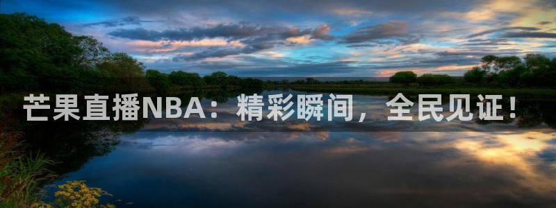 jr看球直播网：芒果直播NBA：精彩瞬间，全民见证！