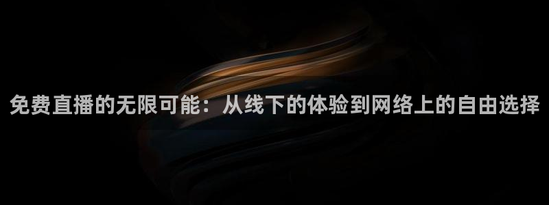 nba直播jrkan：免费直播的无限可能：从线下的体验到网络上的自由选择